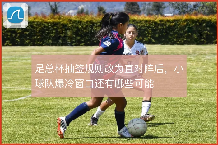 足总杯抽签规则改为直对阵后,小球队爆冷窗口还有哪些可能