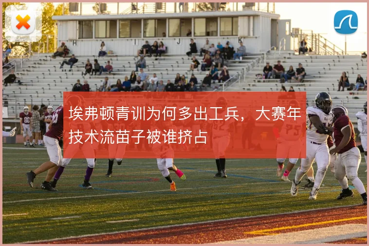 埃弗顿青训为何多出工兵，大赛年技术流苗子被谁挤占