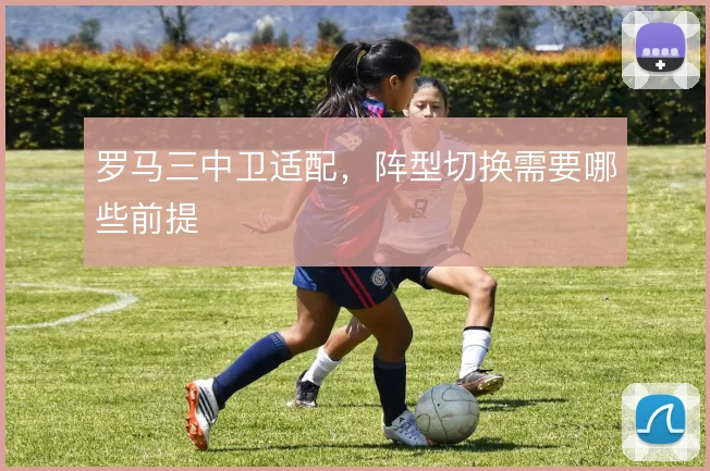 罗马三中卫适配，阵型切换需要哪些前提