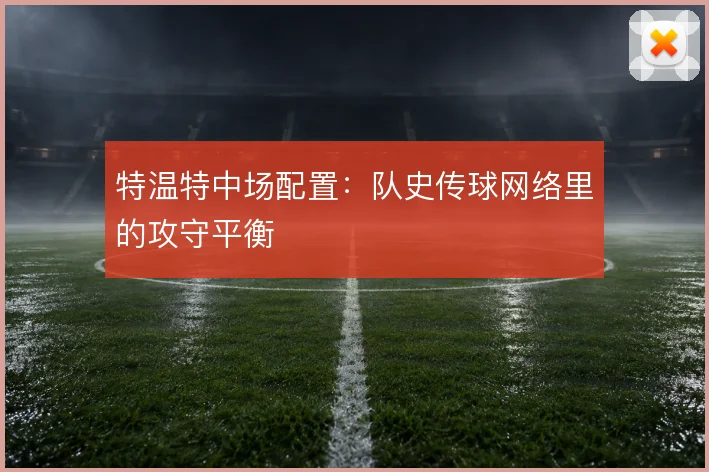 特温特中场配置：队史传球网络里的攻守平衡