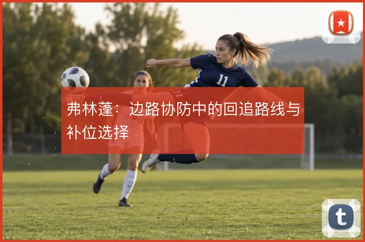 弗林蓬：边路协防中的回追路线与补位选择