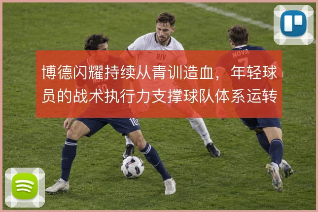 博德闪耀持续从青训造血,年轻球员的战术执行力支撑球队体系运转