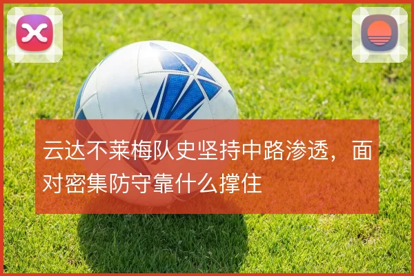 云达不莱梅队史坚持中路渗透,面对密集防守靠什么撑住