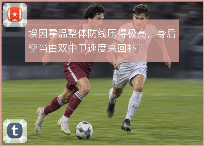 埃因霍温整体防线压得极高，身后空当由双中卫速度来回补