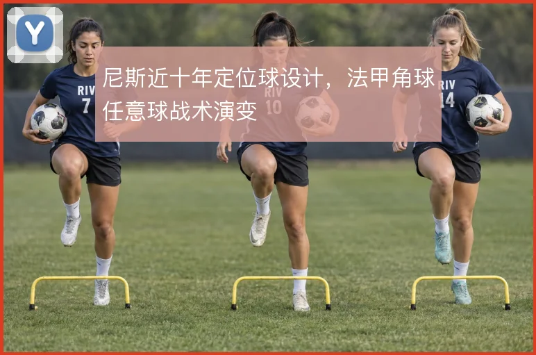 尼斯近十年定位球设计，法甲角球任意球战术演变