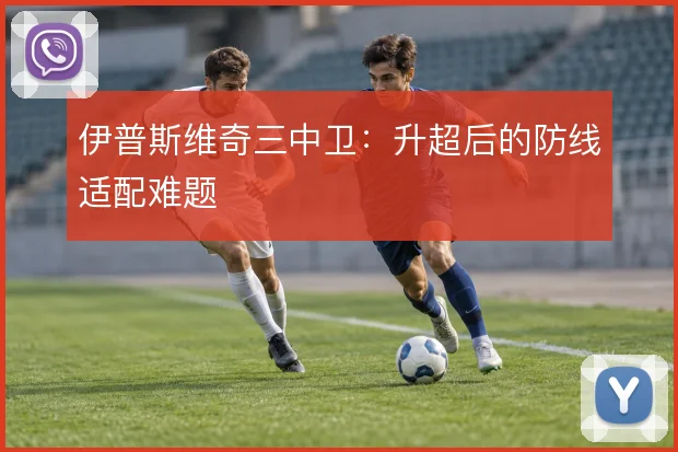伊普斯维奇三中卫：升超后的防线适配难题
