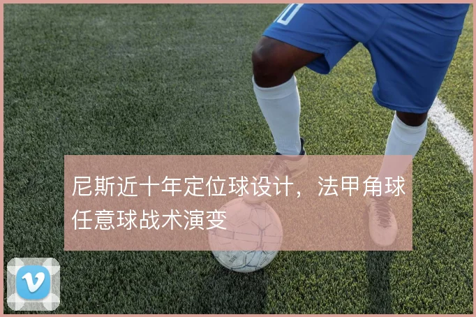 尼斯近十年定位球设计，法甲角球任意球战术演变