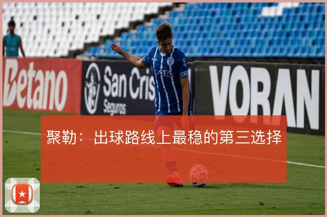 聚勒：出球路线上最稳的第三选择